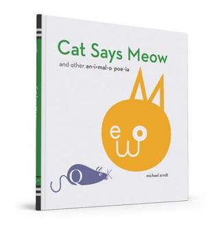 Cat Says Meow: and other animalopoeia (2014) by Michael Arndt