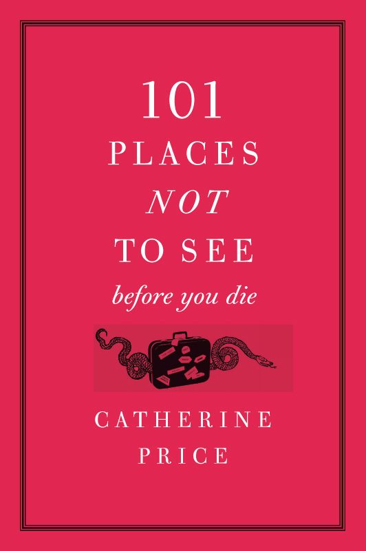 Catherine Price by 101 Places Not to See Before You Die