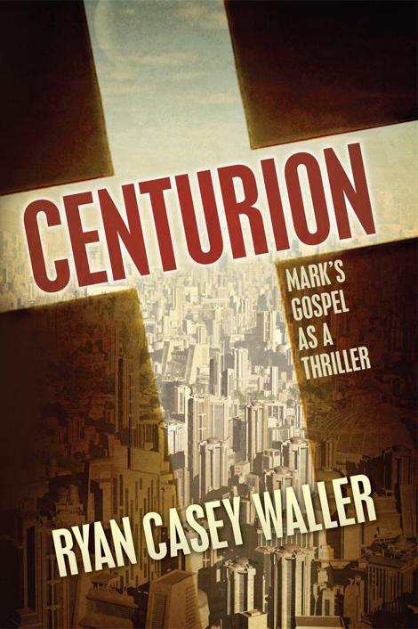 Centurion: Mark's Gospel as a Thriller by Waller, Ryan Casey