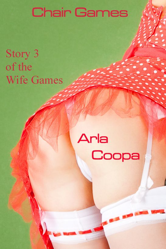 Chair Game: Story 3 of The Wife Games by Arla Coopa