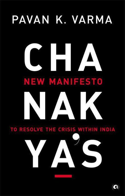 Chanakya's New Manifesto: To Resolve the Crisis Within India by Pavan K. Varma