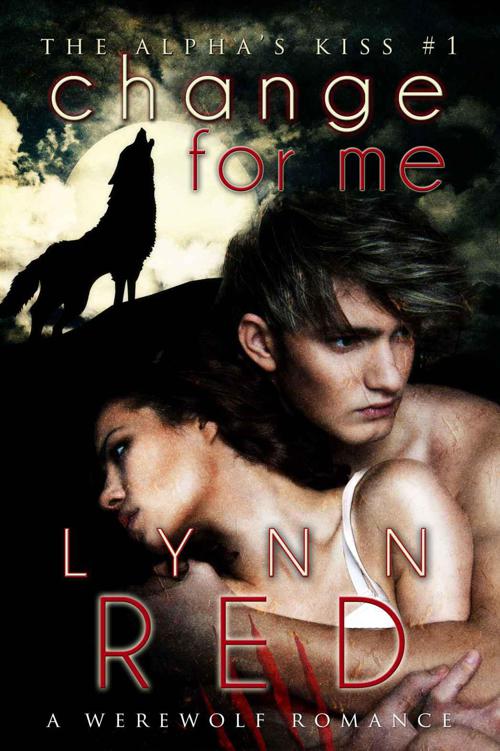 Change For Me (Werewolf Romance) (The Alpha's Kiss) by Red, Lynn