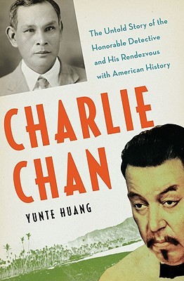 Charlie Chan: The Untold Story of the Honorable Detective and His Rendezvous With American History (2010) by Yunte Huang