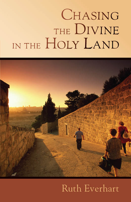 Chasing the Divine in the Holy Land by Ruth Everhart