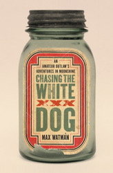 Chasing the White Dog: An Amateur Outlaw's Adventures in Moonshine (2010) by Max Watman