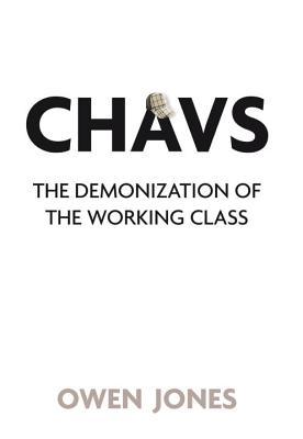 Chavs: The Demonization of the Working Class (2011) by Owen Jones