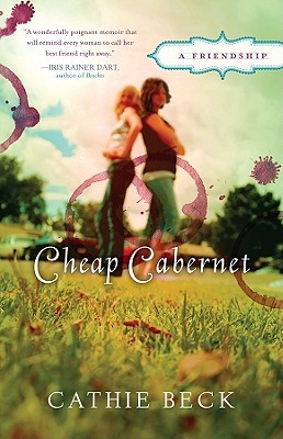 Cheap Cabernet: A Friendship (2010) by Cathie Beck