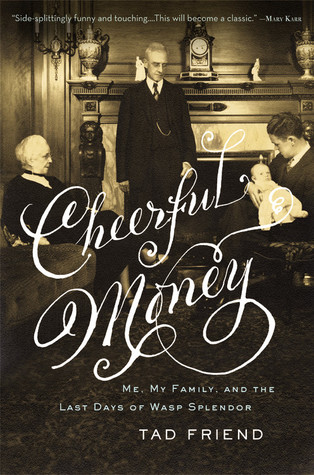 Cheerful Money: Me, My Family, and the Last Days of Wasp Splendor (2009) by Tad Friend