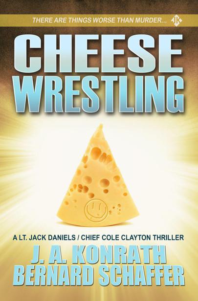 Cheese Wrestling: A Lt. Jack Daniels/Chief Cole Clayton Thriller by Konrath, J.A.