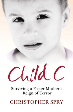 Child C: Surviving a Foster Mother's Reign of Terror (2008) by Christopher Spry