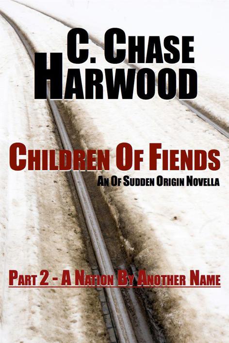 Children Of Fiends - Part 2 A Nation By Another Name: An Of Sudden Origin Novella by Harwood, C. Chase