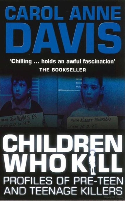 Children Who Kill: Profiles of Pre-Teen and Teenage Killers by Carol Anne Davis