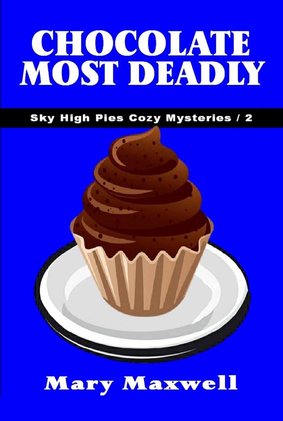 Chocolate Most Deadly (Sky High Pies Cozy Mysteries Book 2) by Mary Maxwell