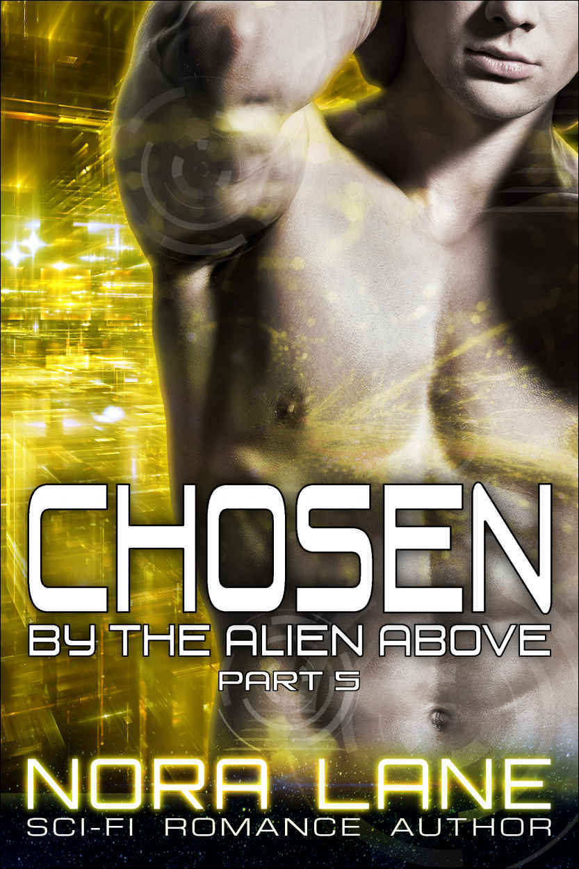 Chosen by the Alien Above Part 5: A Sci-Fi Alien Romance Serial by Nora Lane