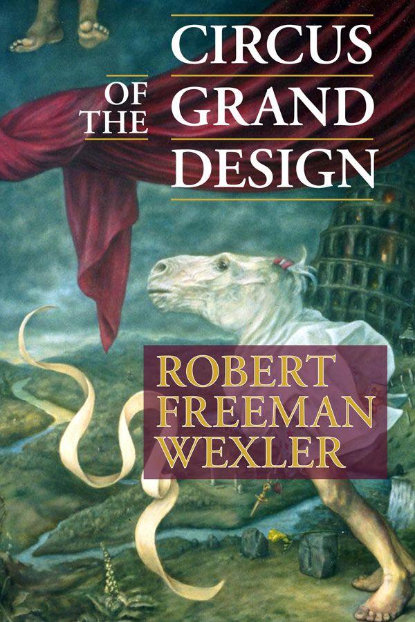 Circus of the Grand Design by Wexler, Robert Freeman