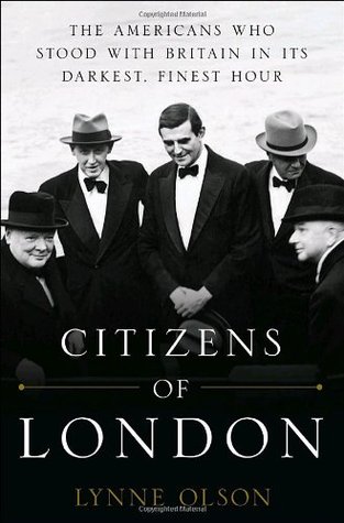 Citizens of London: The Americans who Stood with Britain in its Darkest, Finest Hour (2010) by Lynne Olson