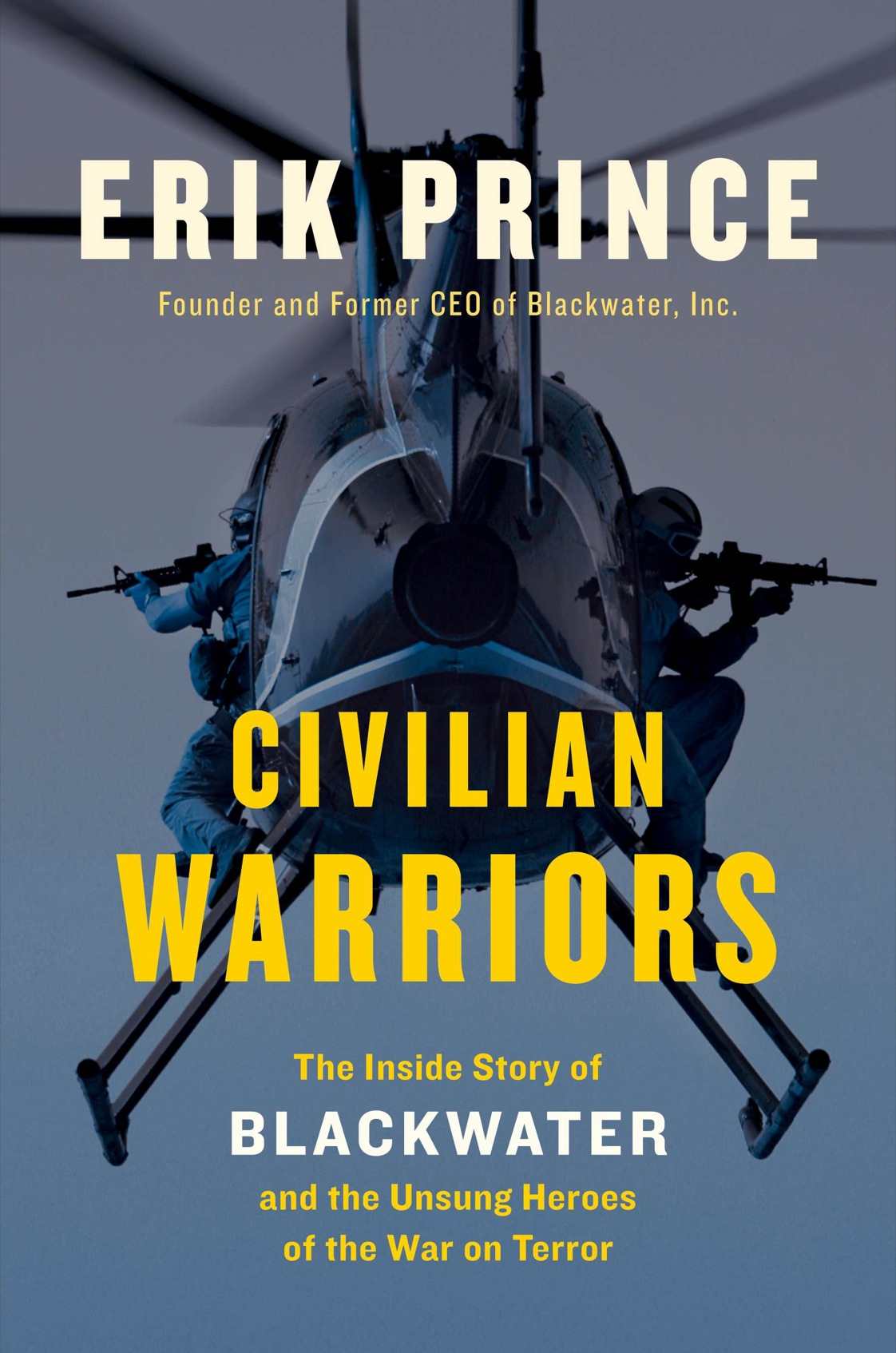 Civilian Warriors: The Inside Story of Blackwater and the Unsung Heroes of theWar on Terror by Prince, Erik