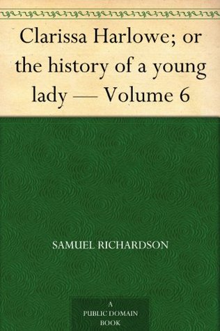 Clarissa Harlowe; or the history of a young lady - Volume 6 (of 9) (2012) by Samuel Richardson