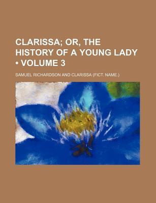 Clarissa; Or, the History of a Young Lady - Volume 3 (of 9) (2012) by Samuel Richardson