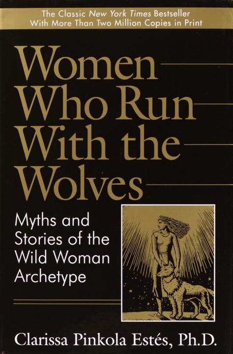 Clarissa Pincola Estes - Women Who Run With The Wolves - Myths And Storie by the Wild Woman Archetype