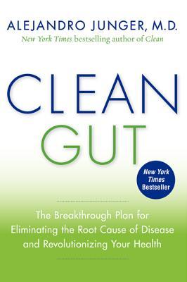 Clean Gut: The Breakthrough Plan for Eliminating the Root Cause of Disease and Revolutionizing Your Health (2013) by Alejandro Junger