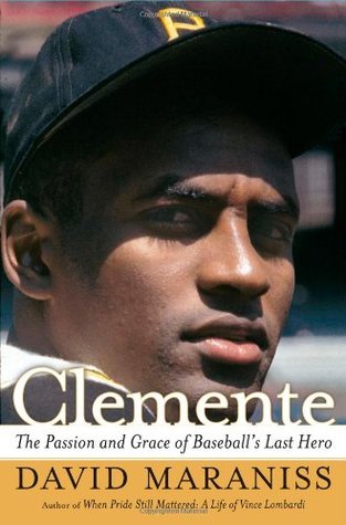 Clemente: The Passion and Grace of Baseball's Last Hero (2006) by David Maraniss