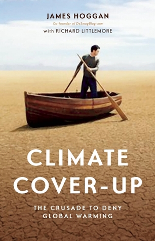 Climate Cover-Up: The Crusade to Deny Global Warming (2009) by James Hoggan