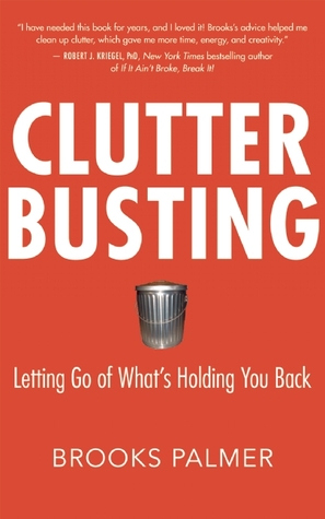 Clutter Busting: Letting Go of What's Holding You Back (2009) by Brooks Palmer