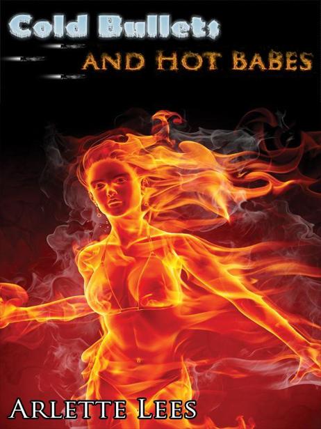 Cold Bullets and Hot Babes: Dark Crime Stories by Arlette Lees