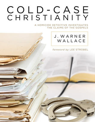 Cold-Case Christianity: A Homicide Detective Investigates the Claims of the Gospels (2013) by J. Warner Wallace