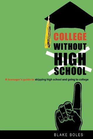 College Without High School: A Teenager's Guide to Skipping High School and Going to College (2009) by Blake Boles