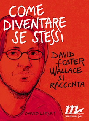 Come diventare se stessi. David Foster Wallace si racconta (2010) by David Lipsky