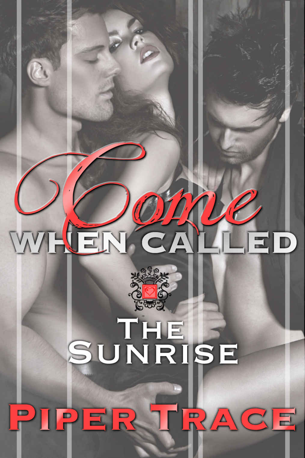 COME WHEN CALLED #7, The Sunrise (Billionaire & Biker MMF Menage Romance Serial) by Piper Trace