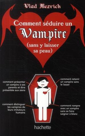 Comment Séduire Un Vampire (Sans Y Laisser Sa Peau) (2009) by Vlad Mezrich