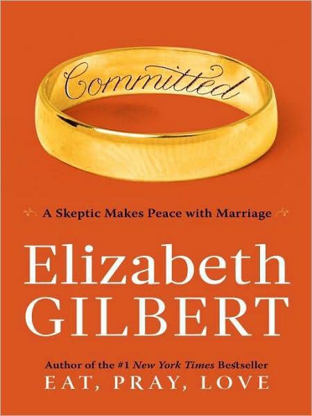 Committed: A Sceptic Makes Peace With Marriage by Elizabeth Gilbert