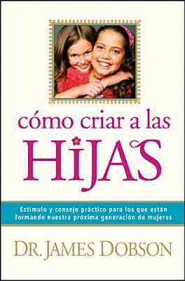 Como Criar A las Hijas = Bringing Up Girls (2008) by James C. Dobson