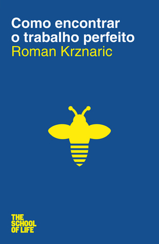 Como encontrar o trabalho perfeito (2012) by Roman Krznaric