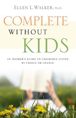 Complete without Kids: An Insider's Guide to Childfree Living by Choice or by Chance (2010) by Ellen L. Walker