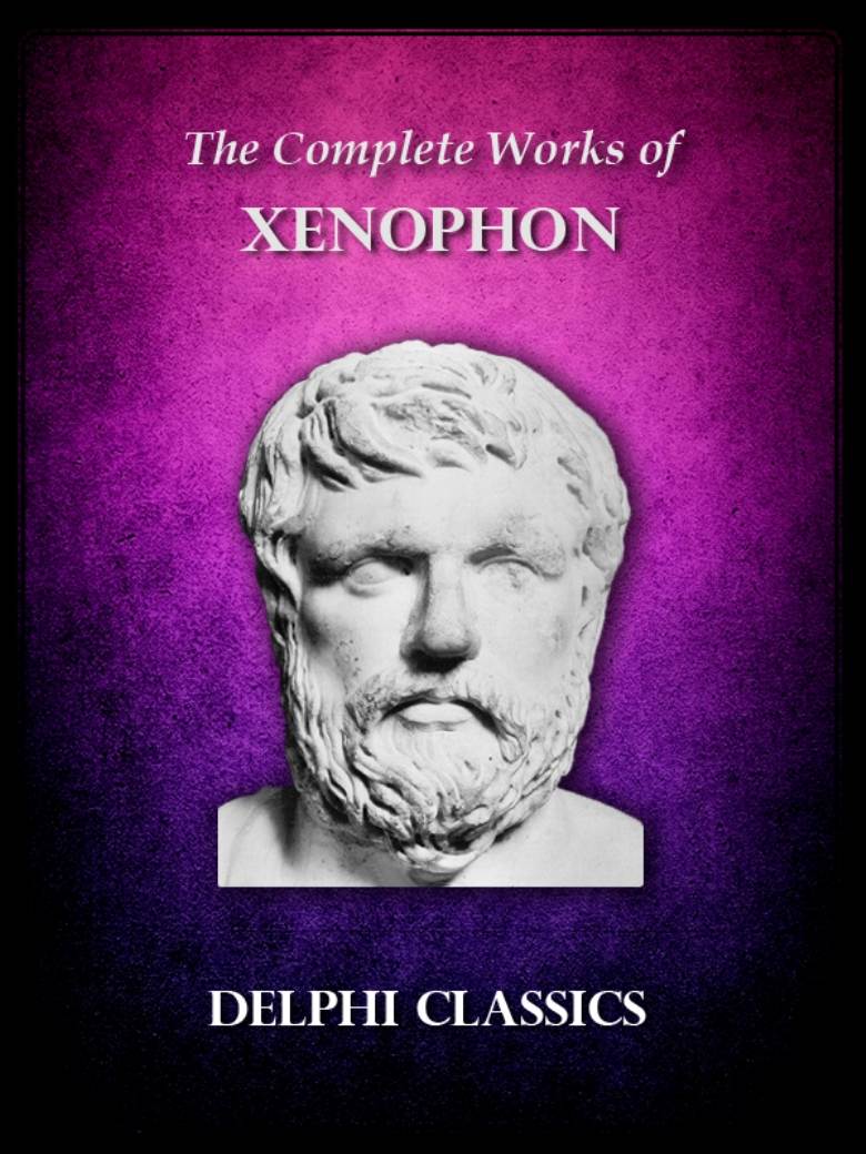 Complete Works of Xenophon (Illustrated) (Delphi Ancient Classics) by Xenophon