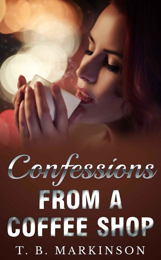 Confessions From A Coffee Shop by T. B. Markinson