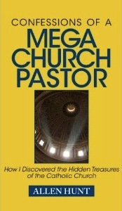 Confessions of a Mega Church Pastor: How I Discovered the Hidden Treasures of the Catholic Church (2010) by Allen R. Hunt