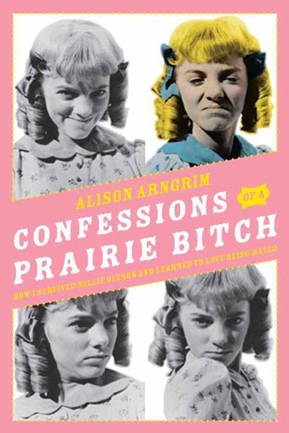 Confessions of a Prairie Bitch by Alison Arngrim