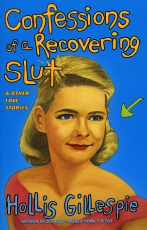 Confessions of a Recovering Slut: And Other Love Stories (2006) by Hollis Gillespie