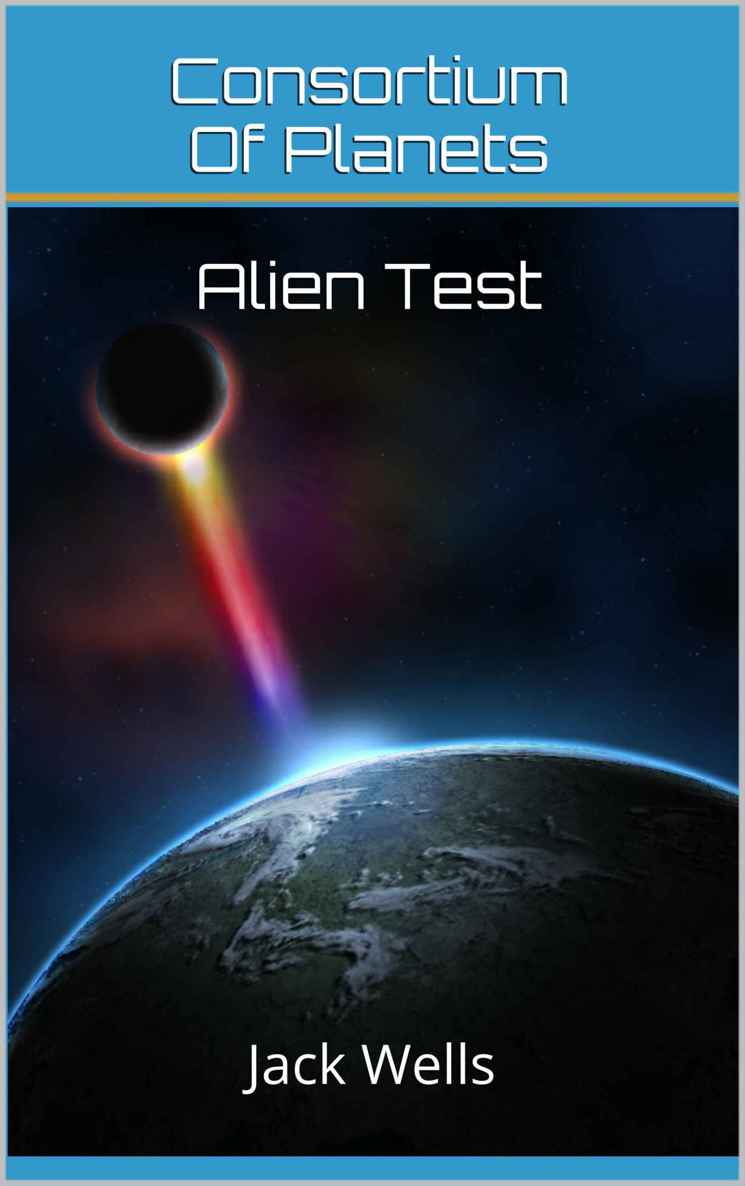 Consortium of Planets: Alien Test by Wells, Jack