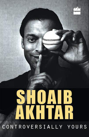 Controversially Yours: An Autobiography (2011) by Shoaib Akhtar