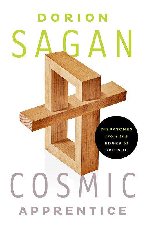 Cosmic Apprentice: Dispatches from the Edges of Science by Sagan, Dorion