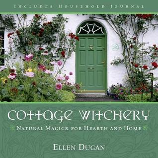 Cottage Witchery: Natural Magick for Hearth and Home (2015) by Ellen Dugan