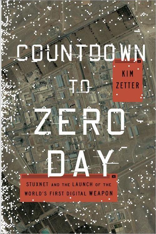 Countdown to Zero Day: Stuxnet and the Launch of the World's First Digital Weapon by Kim Zetter