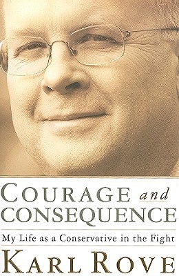 Courage and Consequence: My Life as a Conservative in the Fight (2010) by Karl Rove