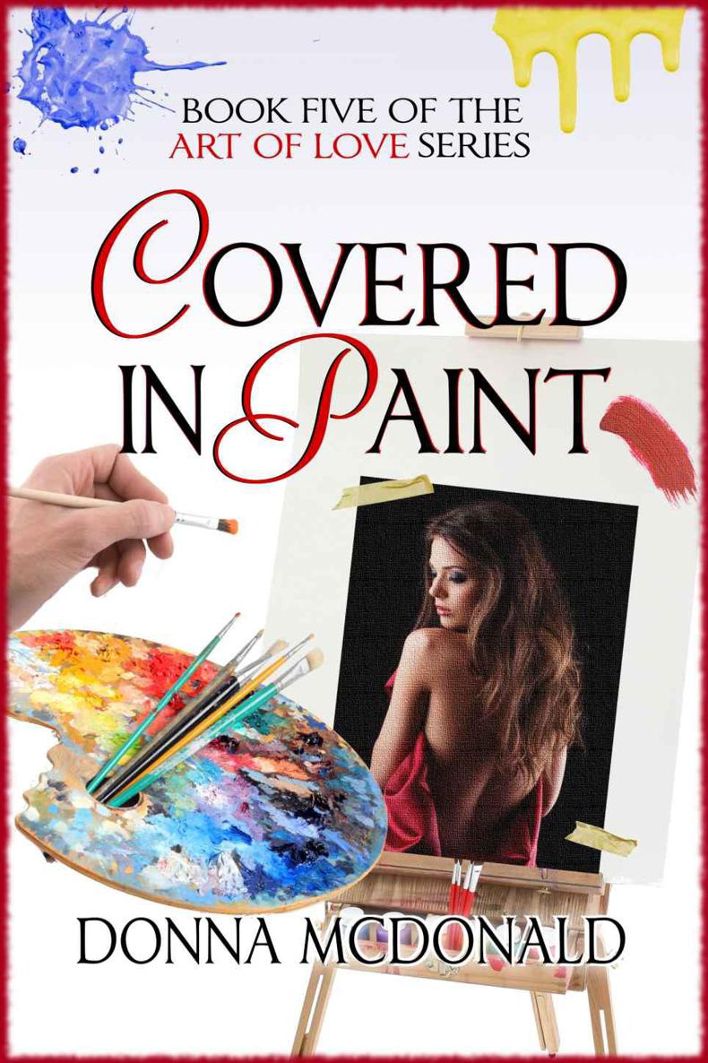 Covered In Paint: Book Five of the Art Of Love Series by Donna McDonald
